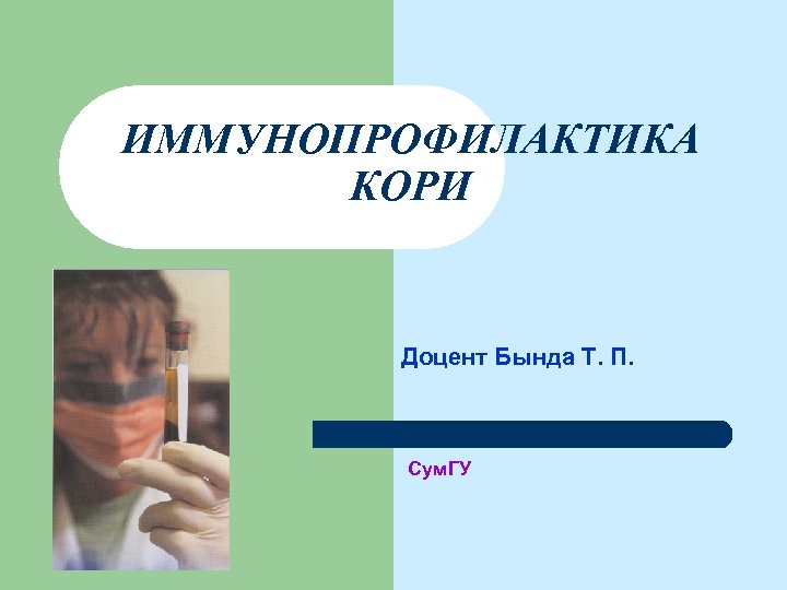ИММУНОПРОФИЛАКТИКА КОРИ Доцент Бында Т. П. Сум. ГУ 