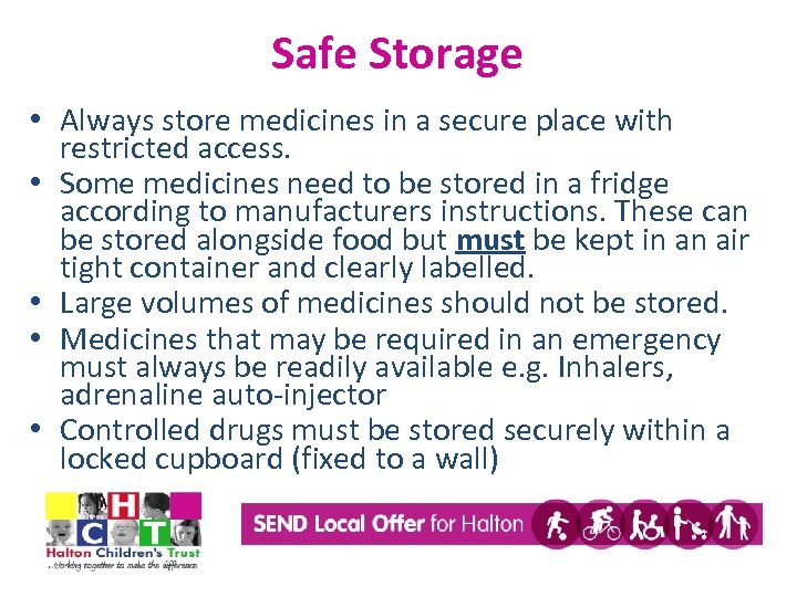 Safe Storage • Always store medicines in a secure place with restricted access. •