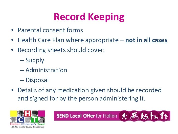 Record Keeping • Parental consent forms • Health Care Plan where appropriate – not