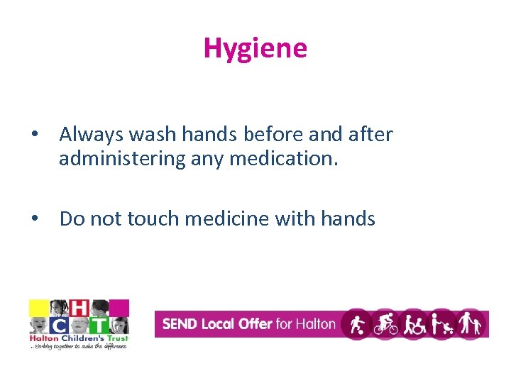 Hygiene • Always wash hands before and after administering any medication. • Do not