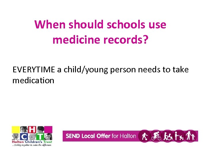 When should schools use medicine records? EVERYTIME a child/young person needs to take medication