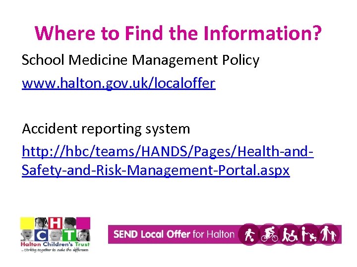 Where to Find the Information? School Medicine Management Policy www. halton. gov. uk/localoffer Accident
