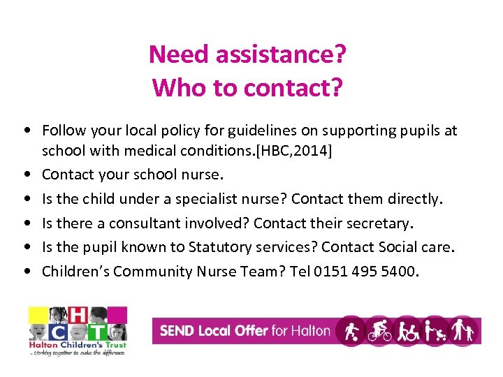 Need assistance? Who to contact? • Follow your local policy for guidelines on supporting
