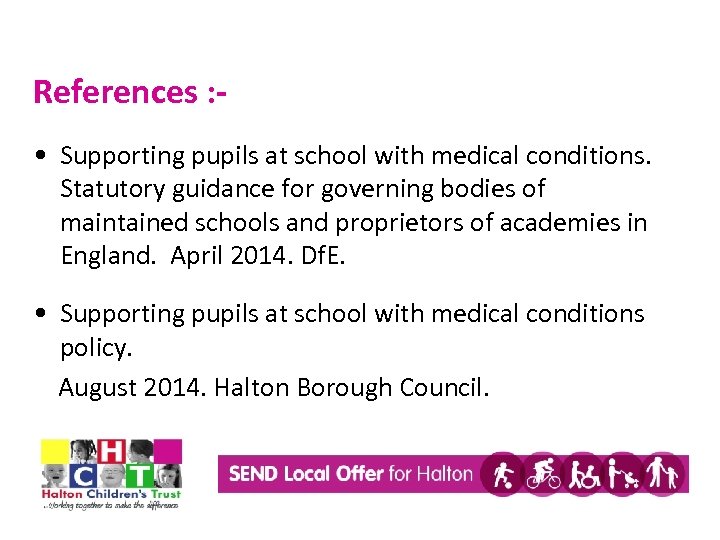 References : • Supporting pupils at school with medical conditions. Statutory guidance for governing