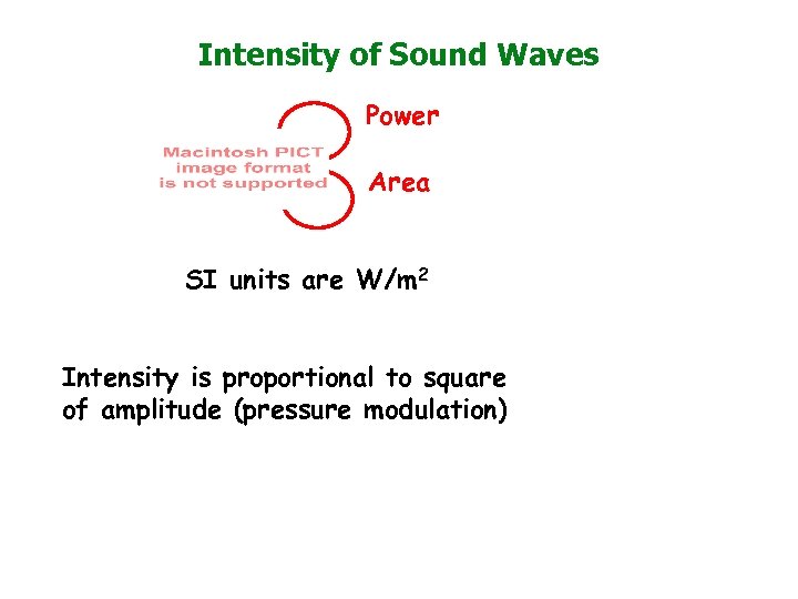 Intensity of Sound Waves Power Area SI units are W/m 2 Intensity is proportional