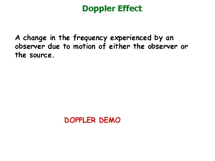 Doppler Effect A change in the frequency experienced by an observer due to motion