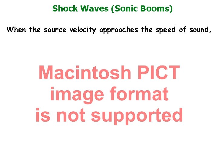 Shock Waves (Sonic Booms) When the source velocity approaches the speed of sound, 