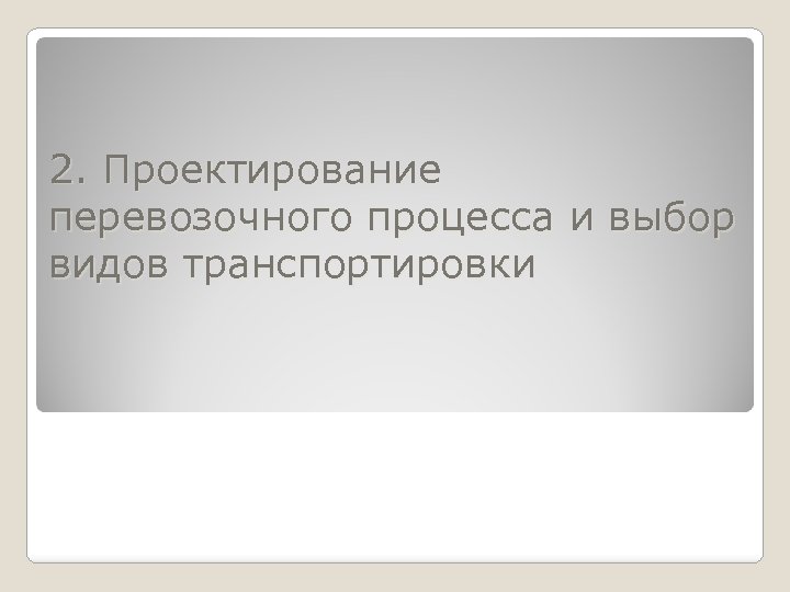 2. Проектирование перевозочного процесса и выбор видов транспортировки 