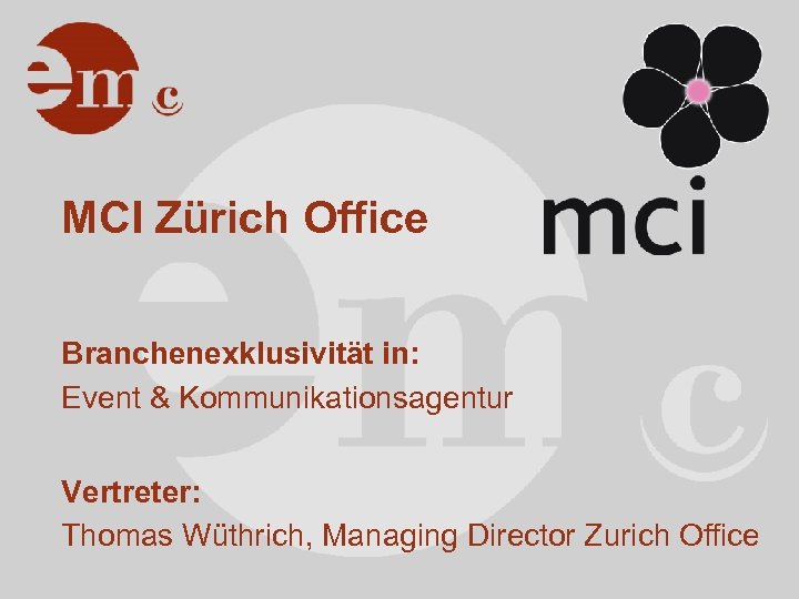MCI Zürich Office Branchenexklusivität in: Event & Kommunikationsagentur Vertreter: Thomas Wüthrich, Managing Director Zurich