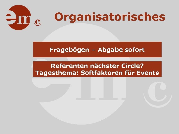 Organisatorisches Fragebögen – Abgabe sofort Referenten nächster Circle? Tagesthema: Softfaktoren für Events 