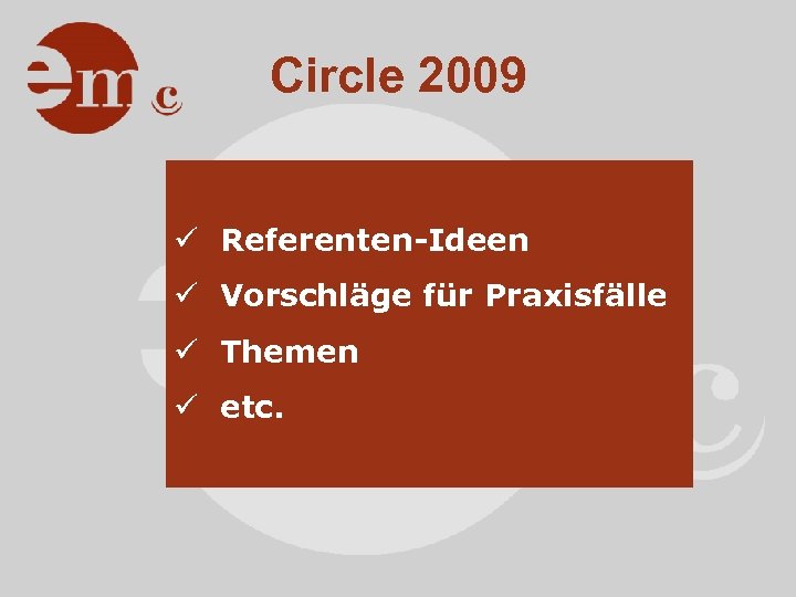Circle 2009 ü Referenten-Ideen ü Vorschläge für Praxisfälle ü Themen ü etc. 