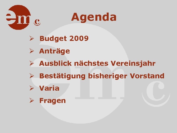 Agenda Ø Budget 2009 Ø Anträge Ø Ausblick nächstes Vereinsjahr Ø Bestätigung bisheriger Vorstand