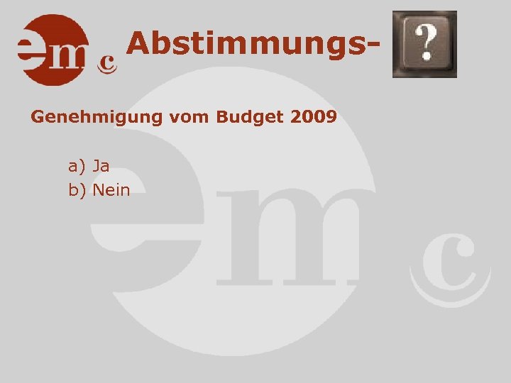 Abstimmungs. Genehmigung vom Budget 2009 a) Ja b) Nein 