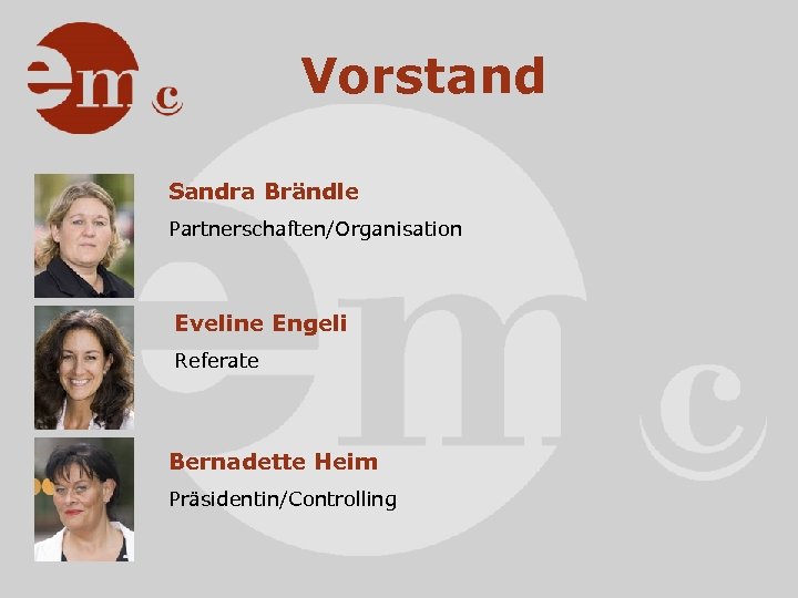 Vorstand Sandra Brändle Partnerschaften/Organisation Eveline Engeli Referate Bernadette Heim Präsidentin/Controlling 