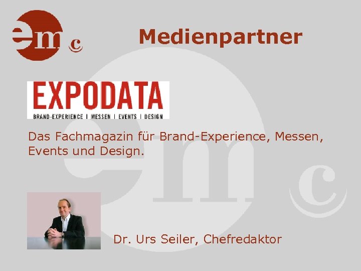 Medienpartner Das Fachmagazin für Brand-Experience, Messen, Events und Design. Dr. Urs Seiler, Chefredaktor 