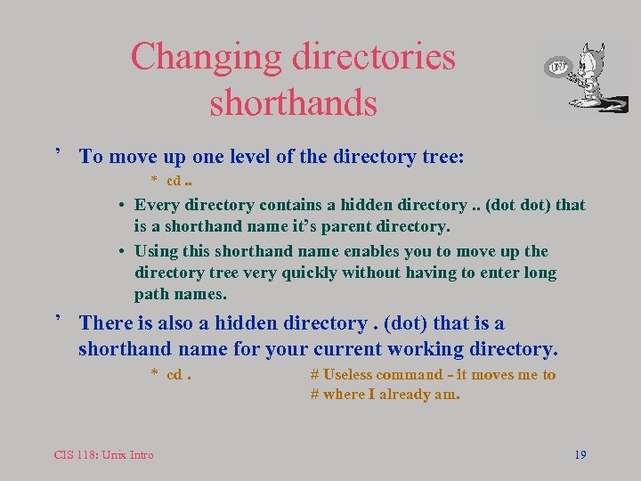 Changing directories shorthands ’ To move up one level of the directory tree: *