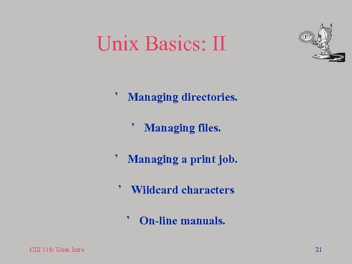 Unix Basics: II ’ Managing directories. ’ Managing files. ’ Managing a print job.