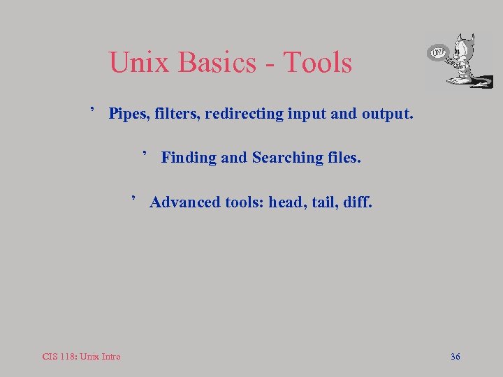 Unix Basics - Tools ’ Pipes, filters, redirecting input and output. ’ Finding and