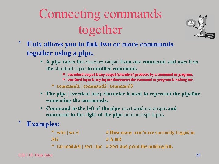 Connecting commands together ’ Unix allows you to link two or more commands together