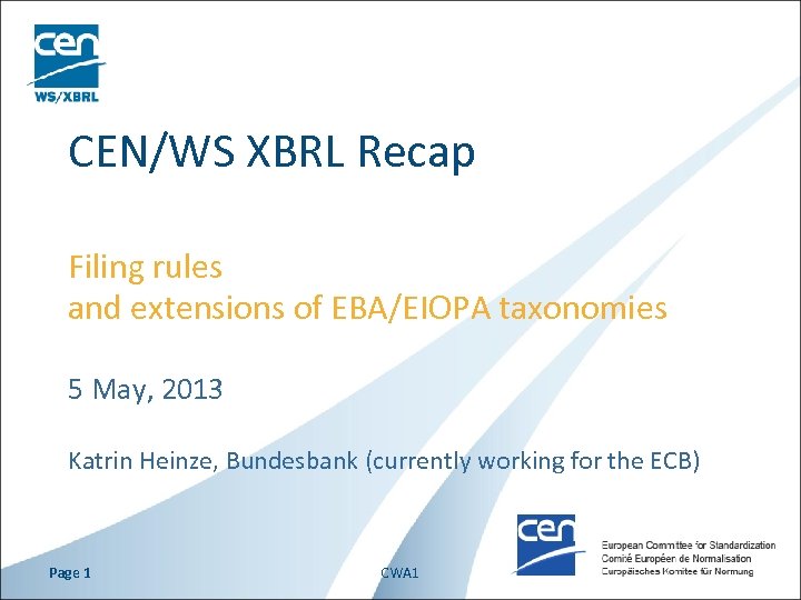 CEN/WS XBRL Recap Filing rules and extensions of EBA/EIOPA taxonomies 5 May, 2013 Katrin