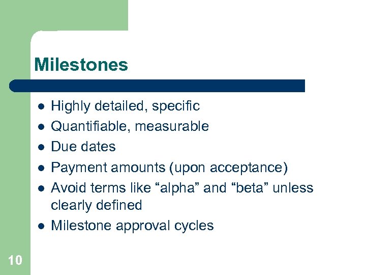 Milestones l l l 10 Highly detailed, specific Quantifiable, measurable Due dates Payment amounts