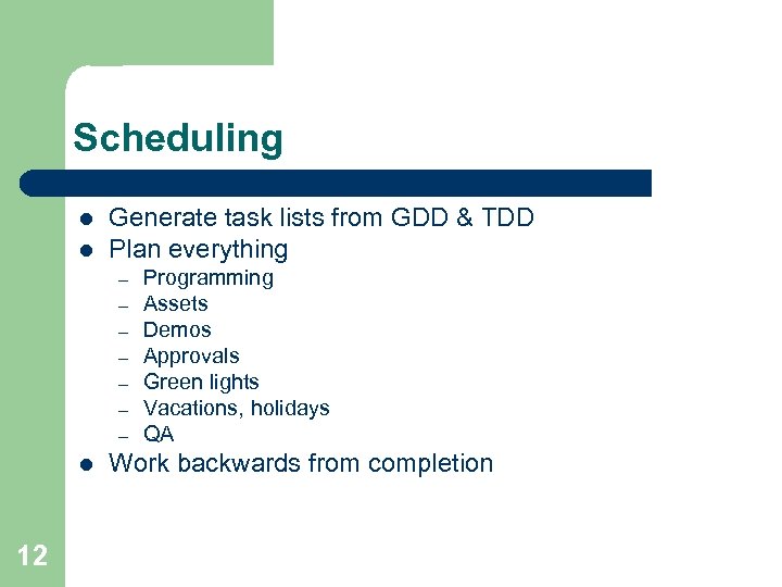 Scheduling l l Generate task lists from GDD & TDD Plan everything – –
