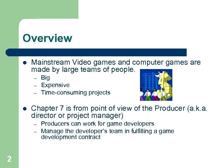 Overview l Mainstream Video games and computer games are made by large teams of