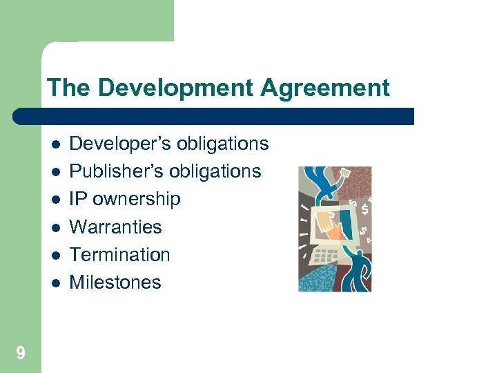 The Development Agreement l l l 9 Developer’s obligations Publisher’s obligations IP ownership Warranties