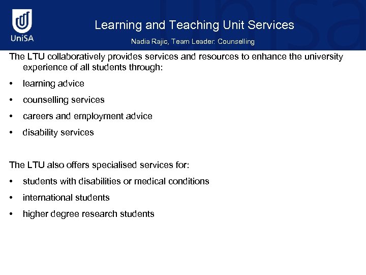 Learning and Teaching Unit Services Nadia Rajic, Team Leader: Counselling The LTU collaboratively provides