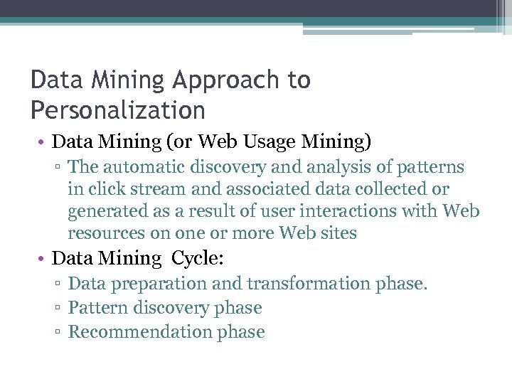 Data Mining Approach to Personalization • Data Mining (or Web Usage Mining) ▫ The