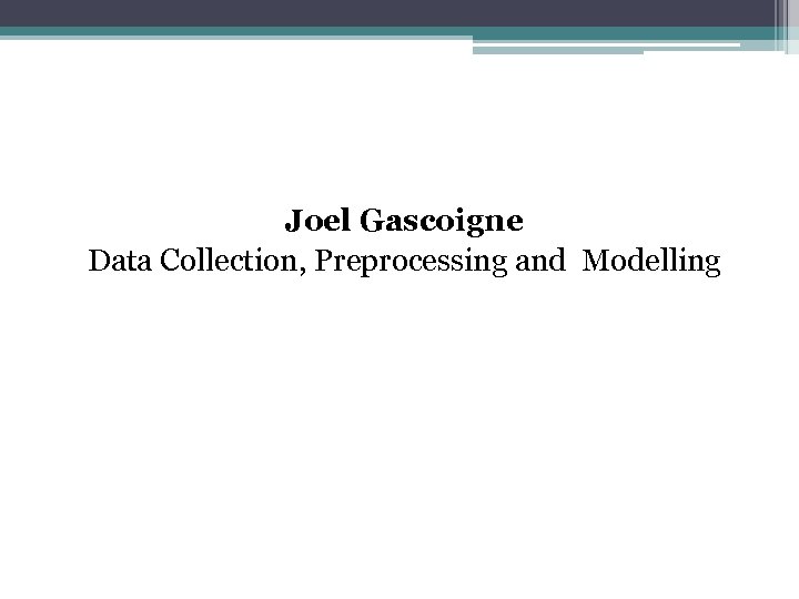 Joel Gascoigne Data Collection, Preprocessing and Modelling 