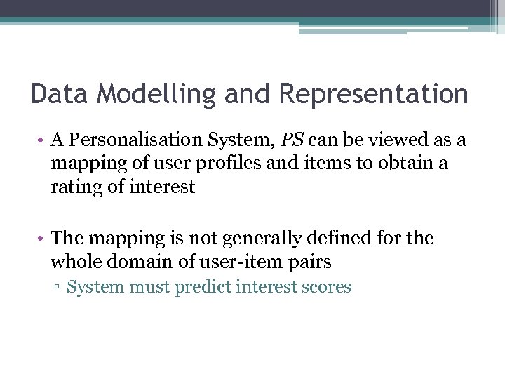 Data Modelling and Representation • A Personalisation System, PS can be viewed as a