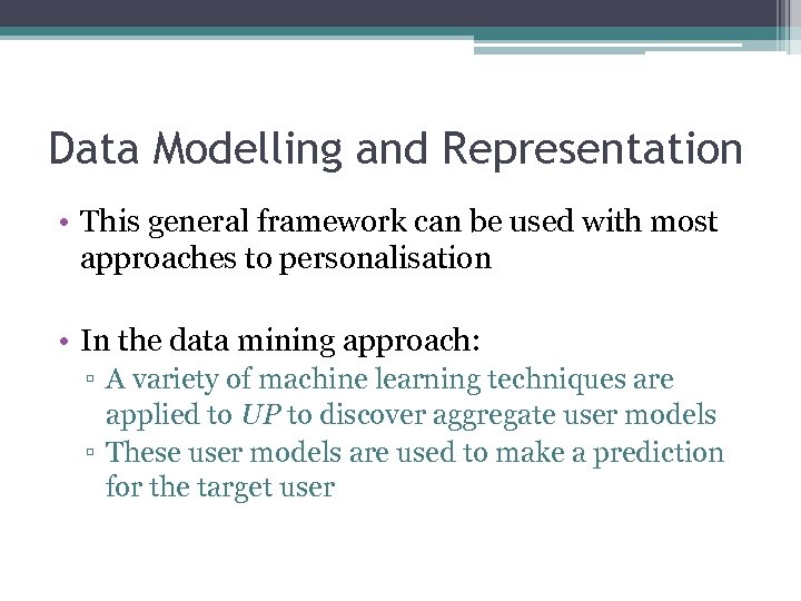 Data Modelling and Representation • This general framework can be used with most approaches