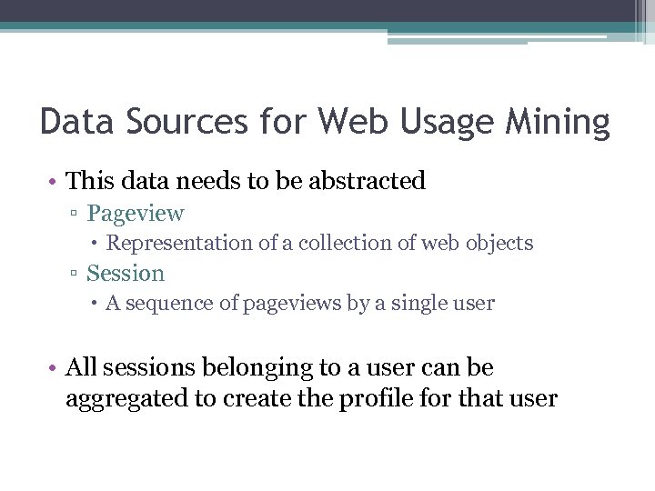 Data Sources for Web Usage Mining • This data needs to be abstracted ▫