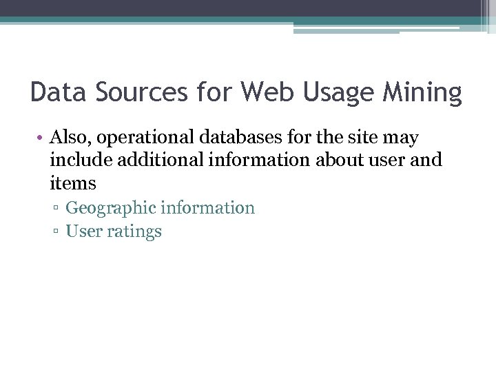 Data Sources for Web Usage Mining • Also, operational databases for the site may