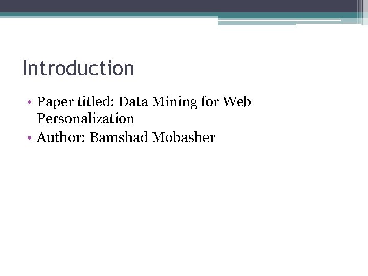 Introduction • Paper titled: Data Mining for Web Personalization • Author: Bamshad Mobasher 