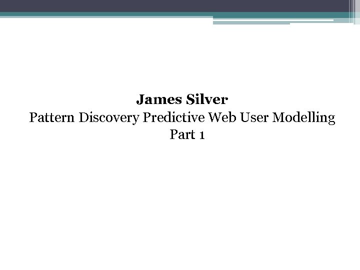 James Silver Pattern Discovery Predictive Web User Modelling Part 1 