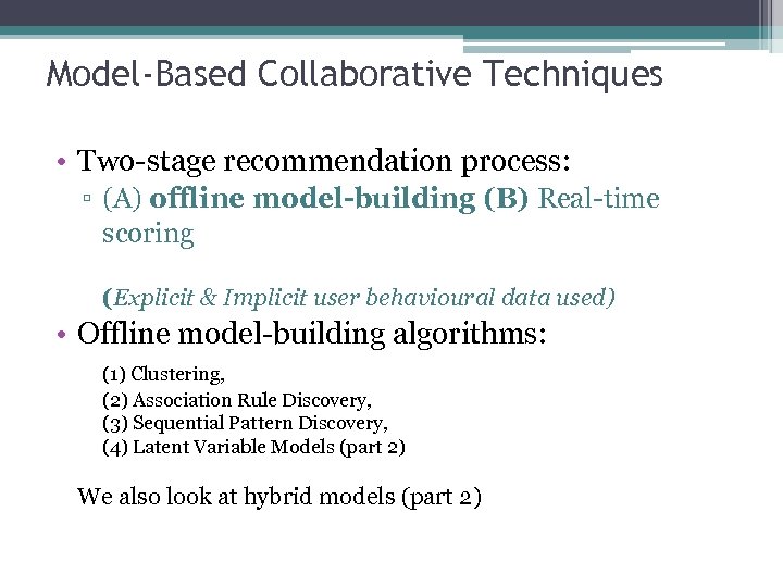 Model-Based Collaborative Techniques • Two-stage recommendation process: ▫ (A) offline model-building (B) Real-time scoring