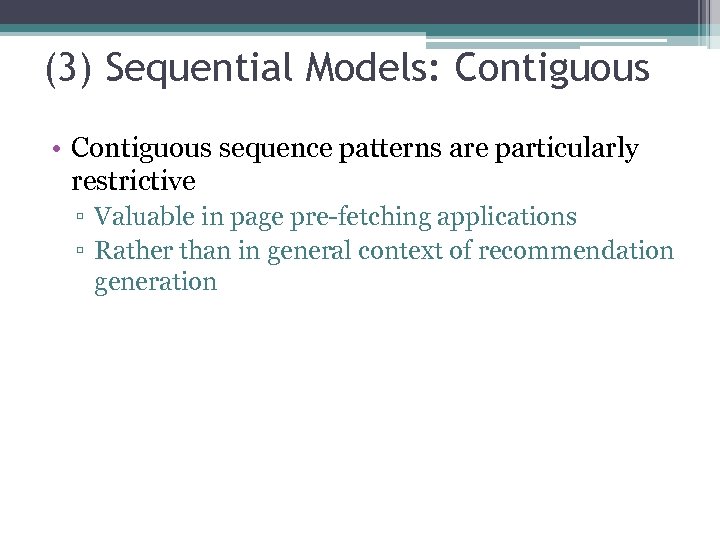(3) Sequential Models: Contiguous • Contiguous sequence patterns are particularly restrictive ▫ Valuable in