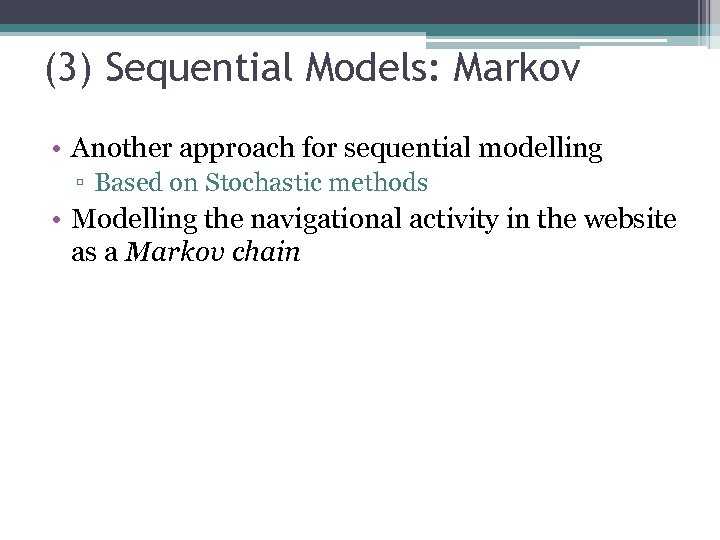 (3) Sequential Models: Markov • Another approach for sequential modelling ▫ Based on Stochastic