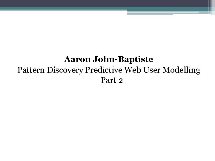 Aaron John-Baptiste Pattern Discovery Predictive Web User Modelling Part 2 