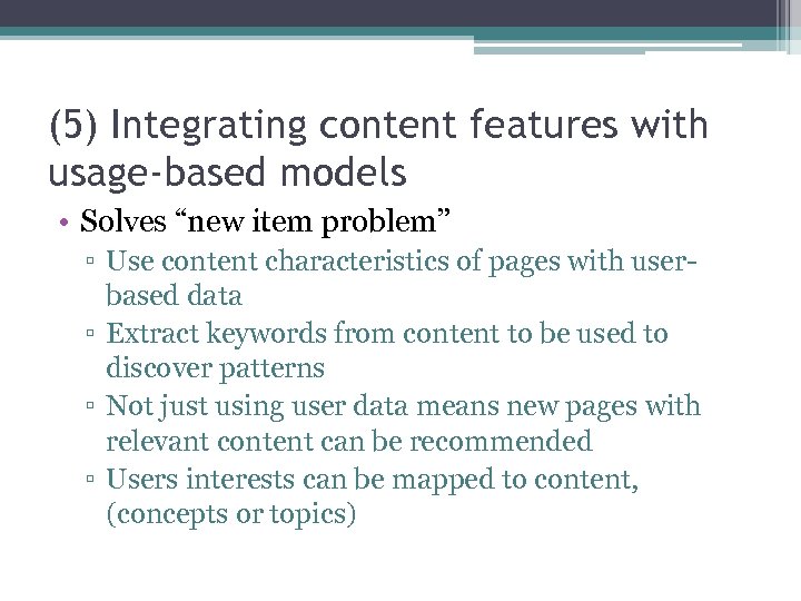 (5) Integrating content features with usage-based models • Solves “new item problem” ▫ Use