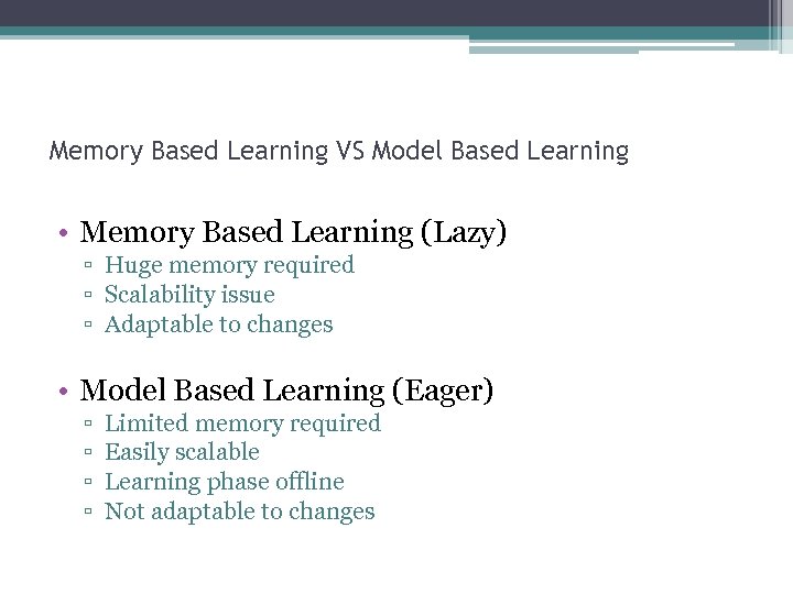 Memory Based Learning VS Model Based Learning • Memory Based Learning (Lazy) ▫ Huge