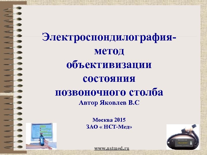Электроспондилографияметод объективизации состояния позвоночного столба Автор Яковлев В. С Москва 2015 ЗАО « НСТ-Мед»