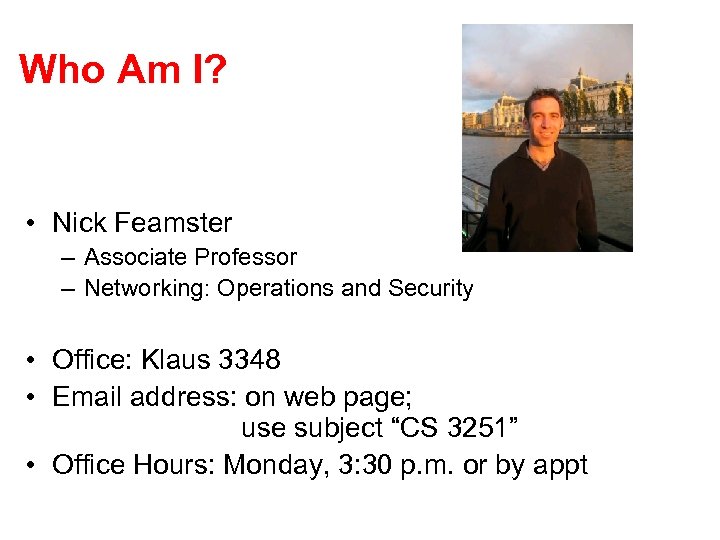 Who Am I? • Nick Feamster – Associate Professor – Networking: Operations and Security