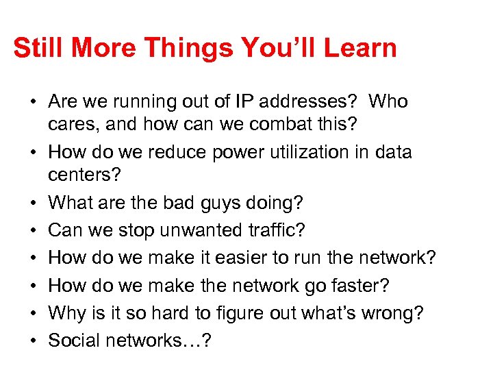 Still More Things You’ll Learn • Are we running out of IP addresses? Who