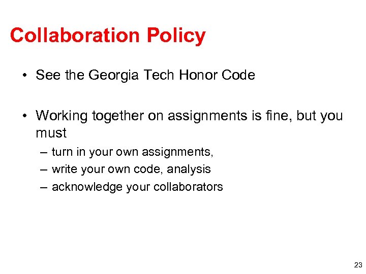 Collaboration Policy • See the Georgia Tech Honor Code • Working together on assignments