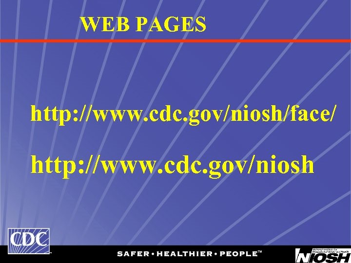 WEB PAGES http: //www. cdc. gov/niosh/face/ http: //www. cdc. gov/niosh 