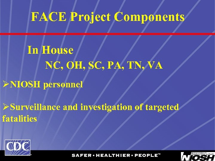 FACE Project Components In House NC, OH, SC, PA, TN, VA ØNIOSH personnel ØSurveillance