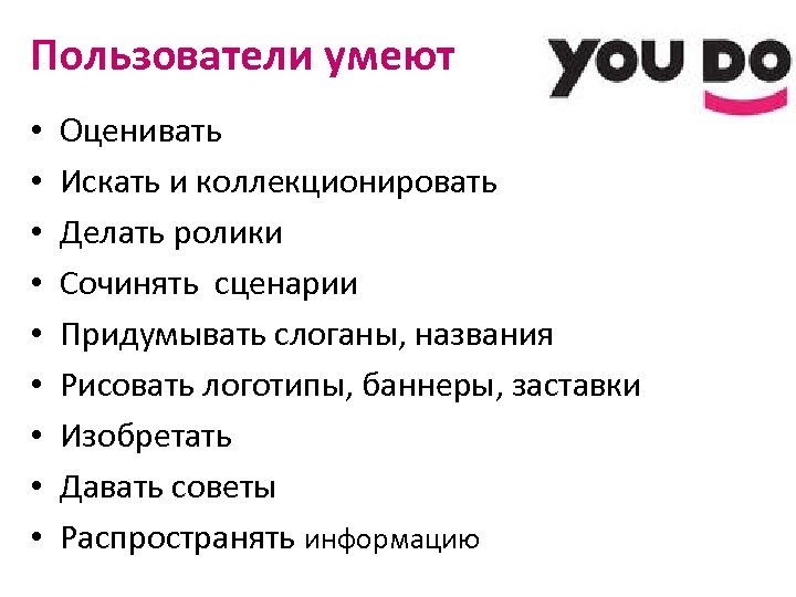 Пользователи умеют • • • Оценивать Искать и коллекционировать Делать ролики Сочинять сценарии Придумывать